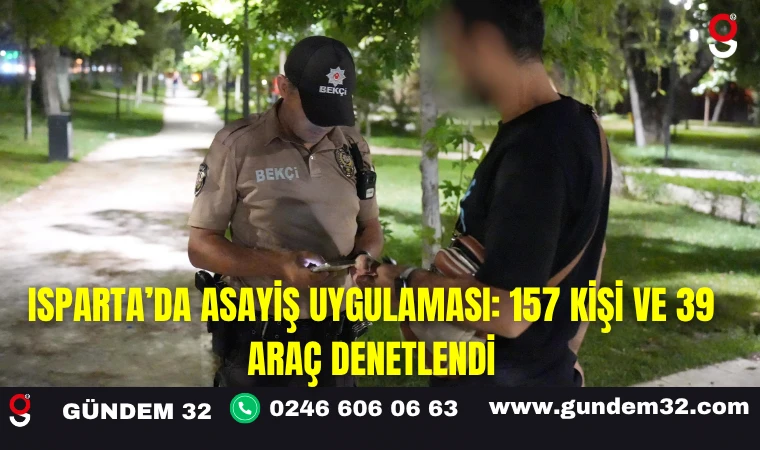 Isparta’da Asayiş Uygulaması: 157 Kişi ve 39 Araç Denetlendi
