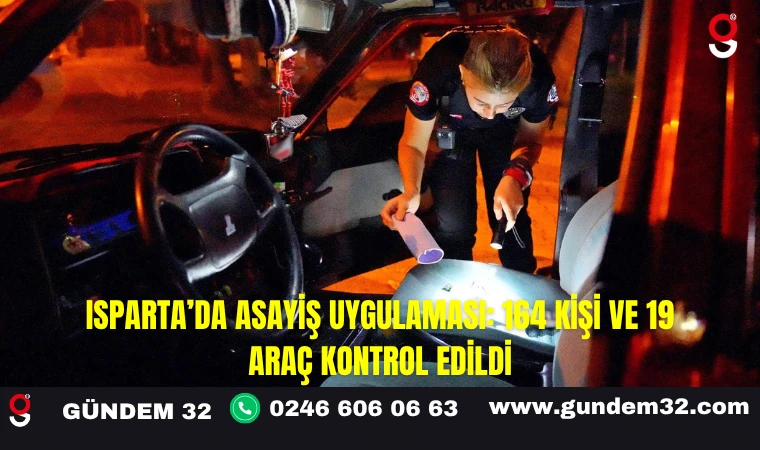 Isparta’da Asayiş Uygulaması: 164 Kişi ve 19 Araç Kontrol Edildi