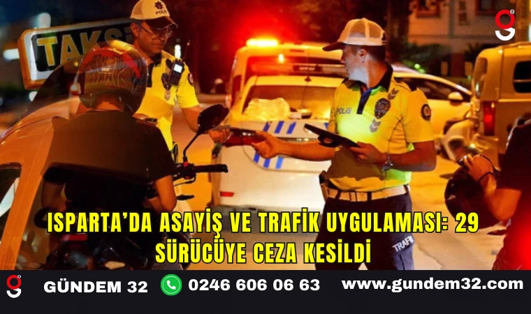 Isparta’da Asayiş ve Trafik Uygulaması: 29 Sürücüye Ceza Kesildi