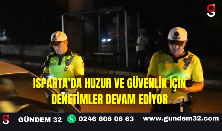 Isparta’da Huzur ve Güvenlik İçin Denetimler Devam Ediyor