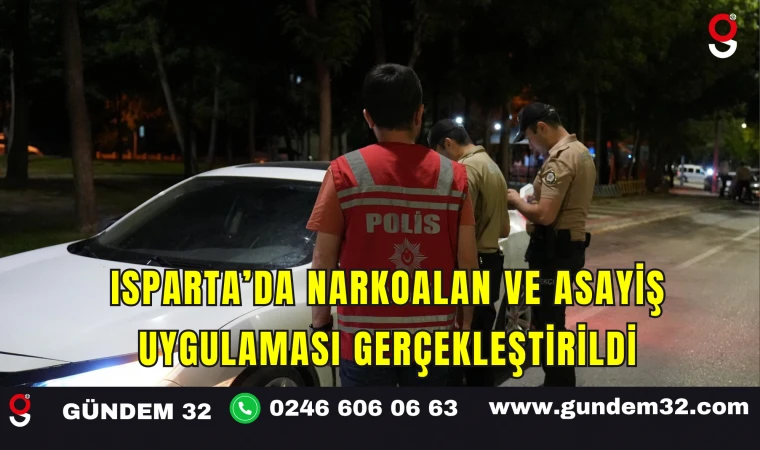 Isparta’da Narkoalan ve Asayiş Uygulaması Gerçekleştirildi