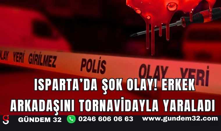 Isparta’da Şok Olay! Erkek Arkadaşını Tornavidayla Yaraladı