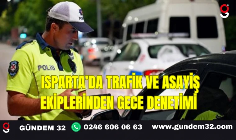 Isparta’da Trafik ve Asayiş Ekiplerinden Gece Denetimi