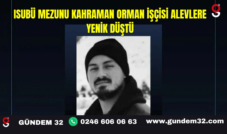ISUBÜ Mezunu Kahraman Orman İşçisi Alevlere Yenik Düştü