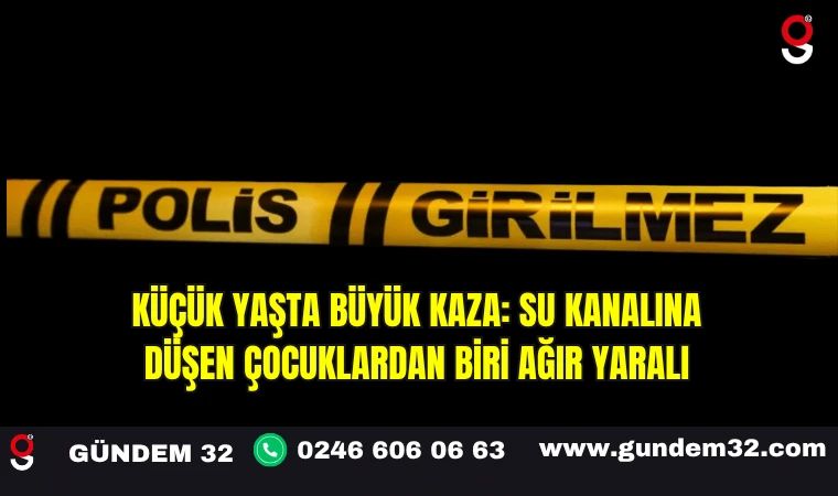 Küçük Yaşta Büyük Kaza: Su Kanalına Düşen Çocuklardan Biri Ağır Yaralı