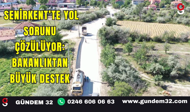 Senirkent’te Yol Sorunu Çözülüyor: Bakanlıktan Büyük Destek