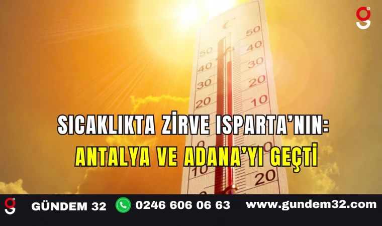 Sıcaklıkta Zirve Isparta’nın: Antalya ve Adana’yı Geçti