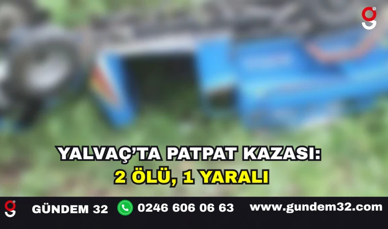Yalvaç’ta Patpat Kazası: 2 Ölü, 1 Ağır Yaralı
