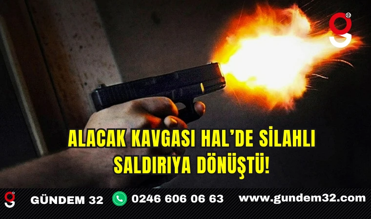 Alacak Kavgası Hal’de Silahlı Saldırıya Dönüştü!