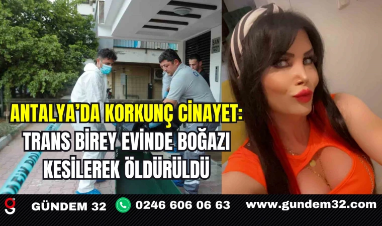 Antalya’da Korkunç Cinayet: Trans Birey Evinde Boğazı Kesilerek Öldürüldü