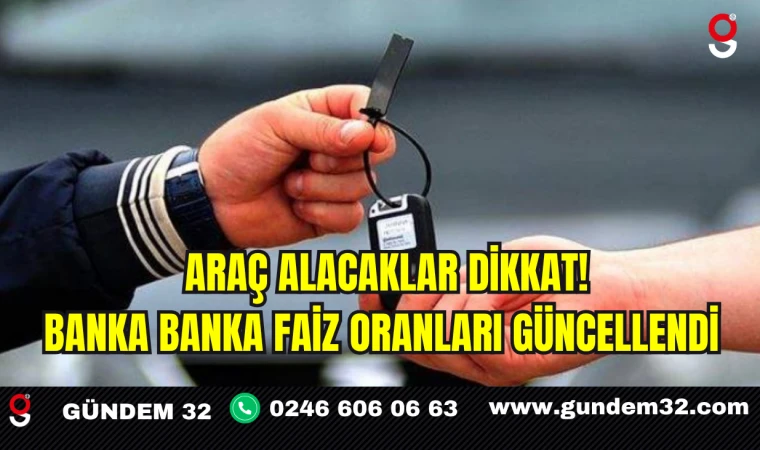 Araç alacaklar dikkat! Banka banka faiz oranları güncellendi