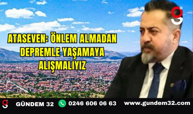 ATASEVEN: ÖNLEM ALMADAN DEPREMLE YAŞAMAYA ALIŞMALIYIZ