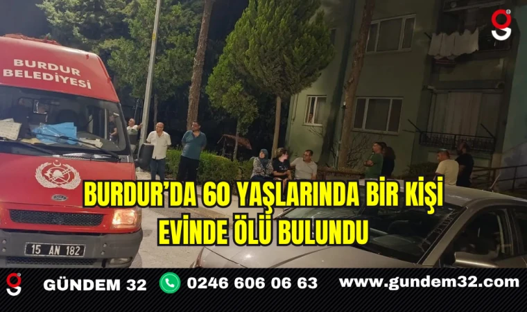Burdur’da 60 Yaşlarında Bir Kişi Evinde Ölü Bulundu