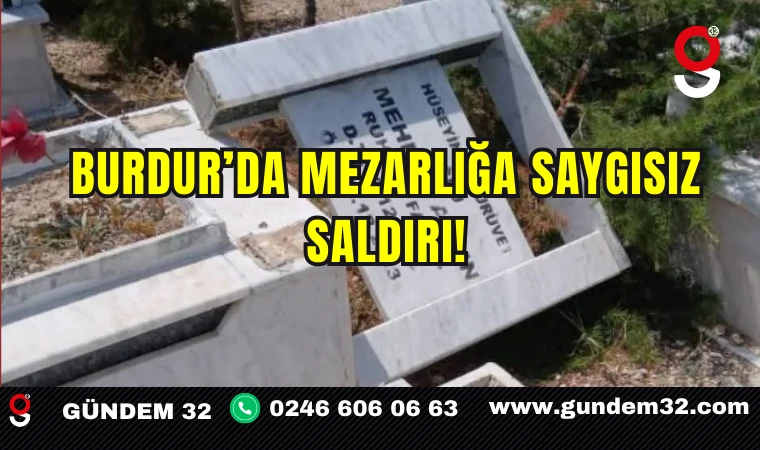 Burdur’da Mezarlığa Saygısız Saldırı!