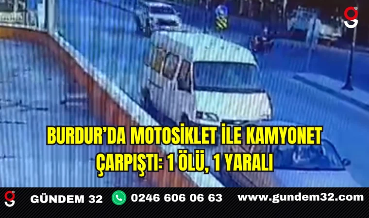Burdur’da Motosiklet ile Kamyonet Çarpıştı: 1 Ölü, 1 Yaralı