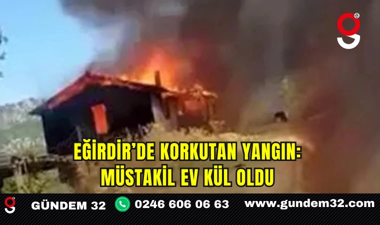 Eğirdir’de Korkutan Yangın! Müstakil Ev Kül Oldu