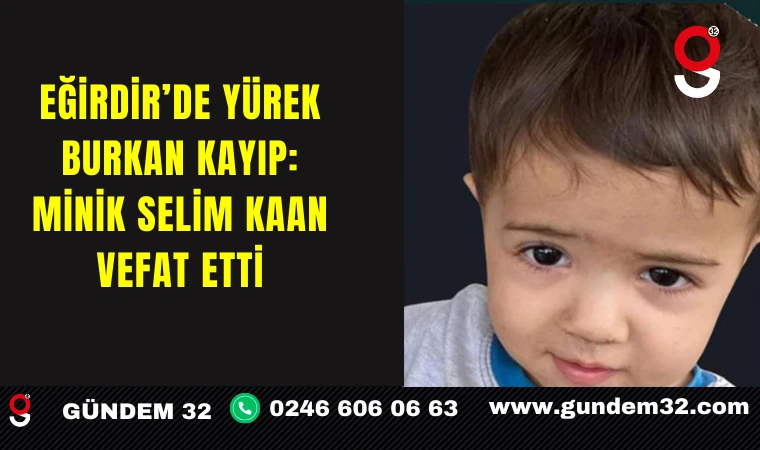 Eğirdir’de Yürek Burkan Kayıp: Minik Selim Kaan Vefat Etti
