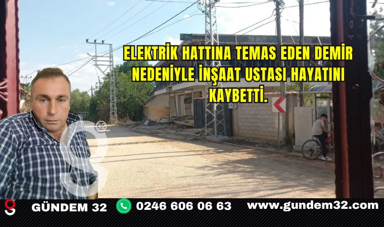 Elektrik hattına temas eden demir nedeniyle inşaat ustası hayatını kaybetti.