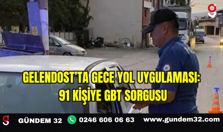 Gelendost’ta Gece Yol Uygulaması: 91 Kişiye GBT Sorgusu