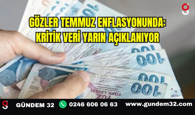 Gözler Temmuz Enflasyonunda: Kritik Veri Yarın Açıklanıyor