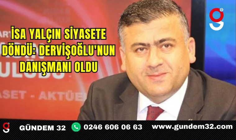İsa Yalçın Siyasete Döndü: Dervişoğlu'nun Danışmanı Oldu