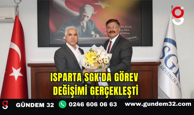 Isparta SGK'da Görev Değişimi Gerçekleşti