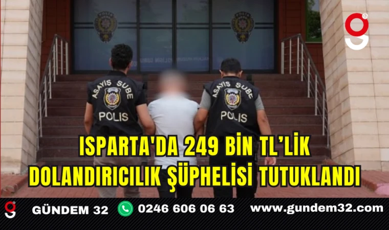 Isparta'da 249 Bin TL’lik Dolandırıcılık Şüphelisi Tutuklandı
