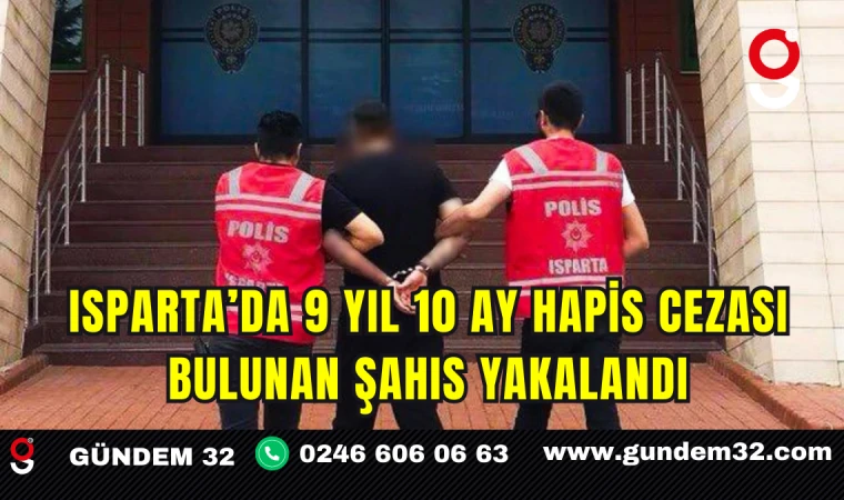 Isparta’da 9 Yıl 10 Ay Hapis Cezası Bulunan Şahıs Yakalandı