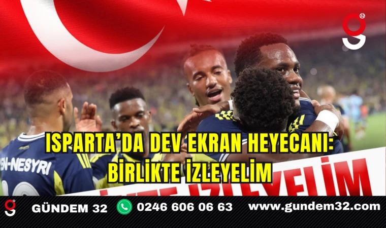 Isparta’da Dev Ekran Heyecanı: Birlikte İzleyelim