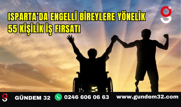 Isparta’da Engelli Bireylere Yönelik 55 Kişilik İş Fırsatı
