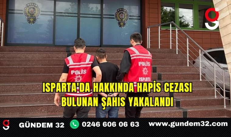Isparta'da Hakkında Hapis Cezası Bulunan Şahıs Yakalandı