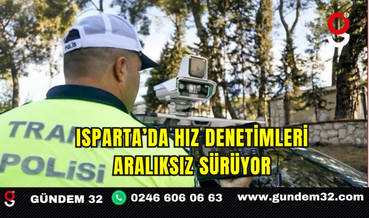 Isparta’da Hız Denetimleri Aralıksız Sürüyor
