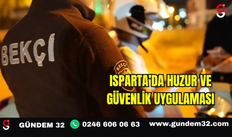 Isparta’da Huzur ve Güvenlik Uygulaması