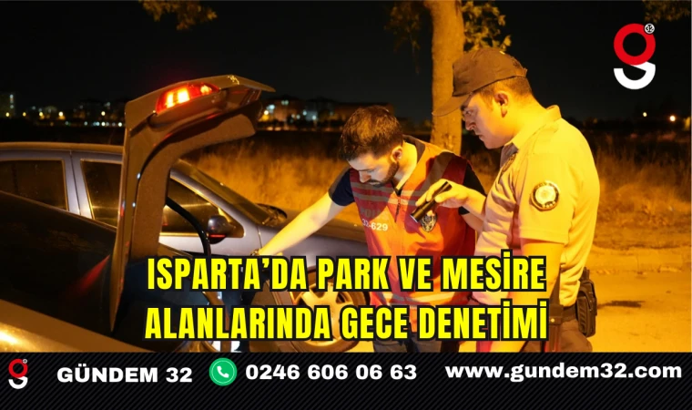 Isparta’da Park ve Mesire Alanlarında Gece Denetimi