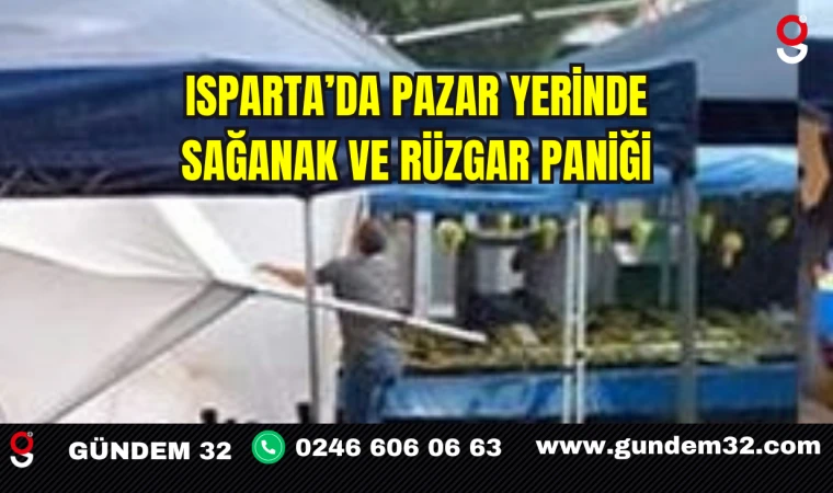 Isparta’da Pazar Yerinde Sağanak ve Rüzgar Paniği