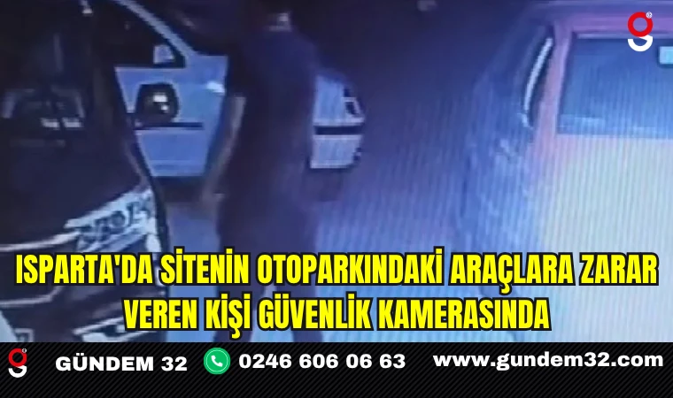 Isparta'da Sitenin Otoparkındaki Araçlara Zarar Veren Kişi Güvenlik Kamerasında