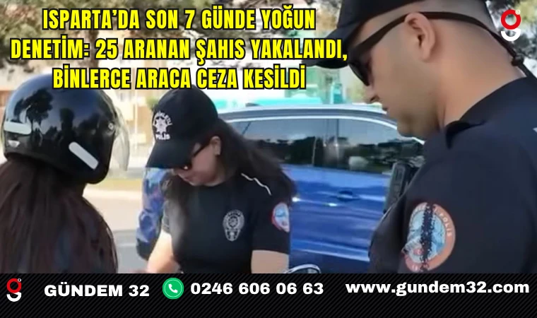 Isparta’da Son 7 Günde Yoğun Denetim: 25 Aranan Şahıs Yakalandı, Binlerce Araca Ceza Kesildi