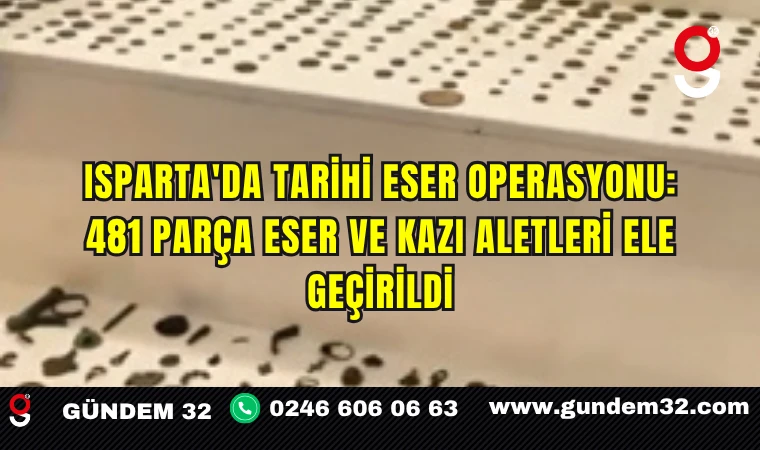 Isparta'da Tarihi Eser Operasyonu: 481 Parça Eser ve Kazı Aletleri Ele Geçirildi