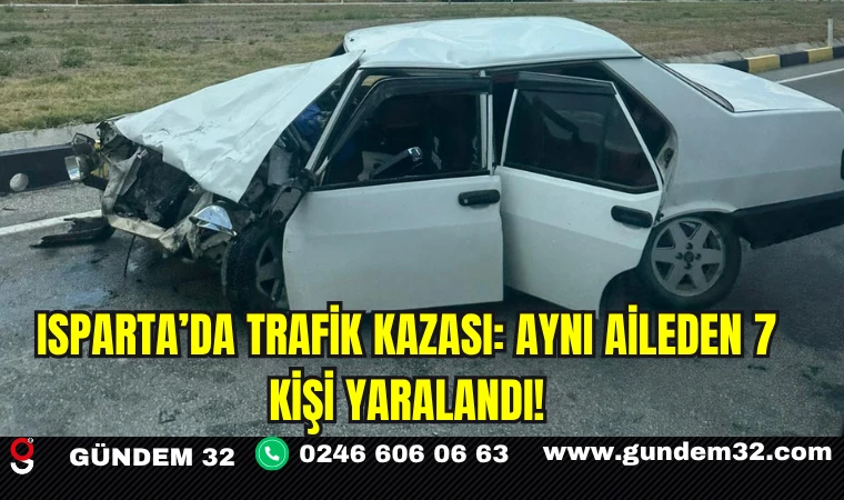 Isparta’da Trafik Kazası: Aynı Aileden 7 Kişi Yaralandı!