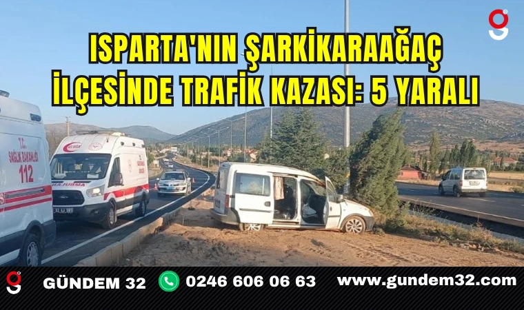 Isparta'nın Şarkikaraağaç İlçesinde Trafik Kazası: 5 Yaralı