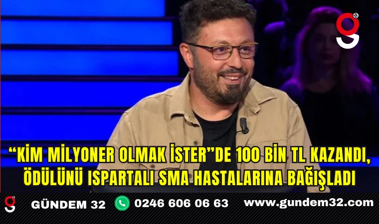 “Kim Milyoner Olmak İster”de 100 Bin TL Kazandı, Ödülünü Ispartalı SMA Hastalarına Bağışladı