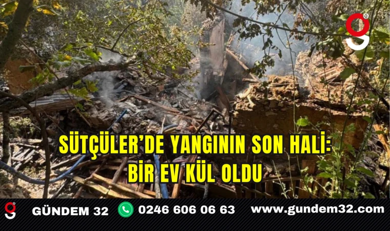 Sütçüler’de Yangının Son Hali: Bir Ev Kül Oldu