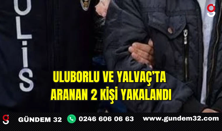 Uluborlu ve Yalvaç’ta Aranan 2 Kişi Yakalandı