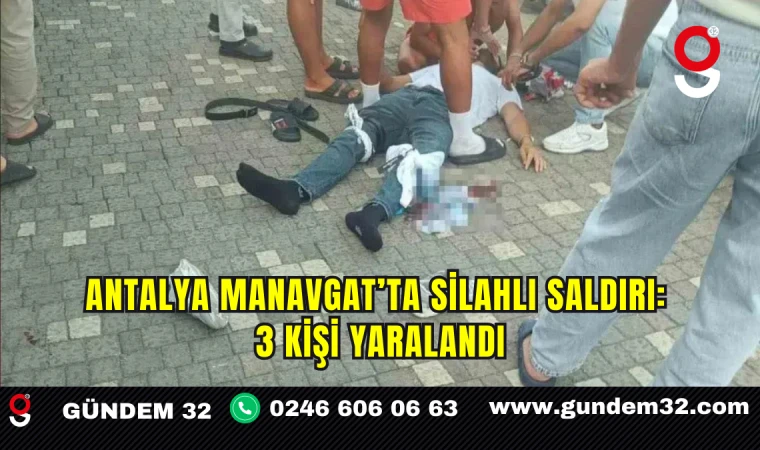Antalya Manavgat’ta Silahlı Saldırı: 3 Kişi Yaralandı