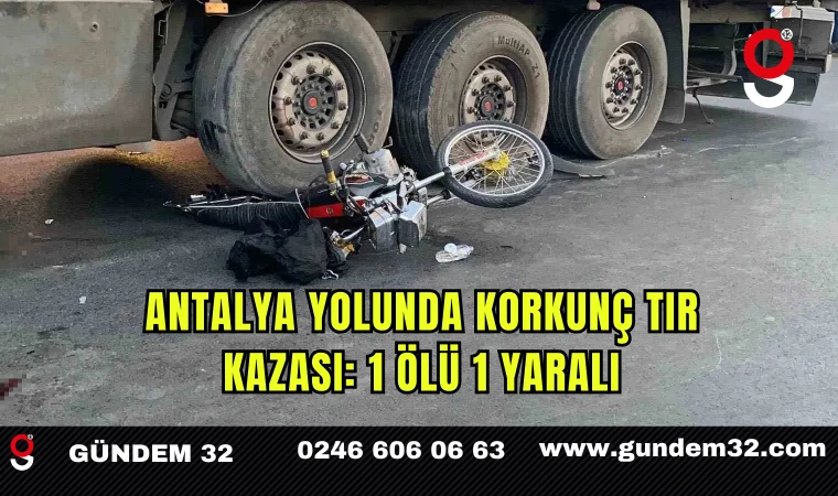 Antalya yolunda korkunç TIR kazası: 1 ölü 1 yaralı