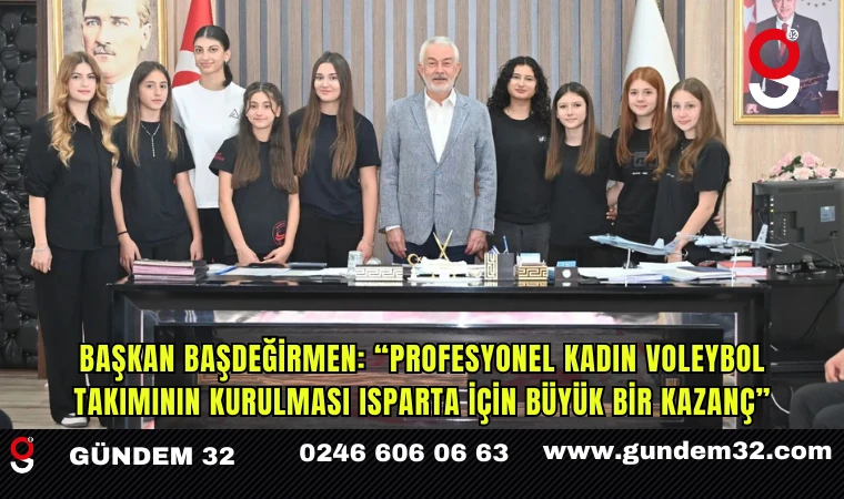 Başkan Başdeğirmen: “Profesyonel kadın voleybol takımının kurulması Isparta için büyük bir kazanç”