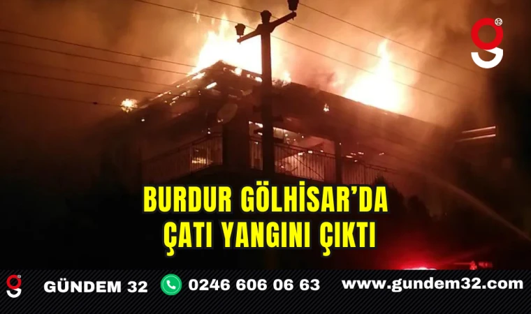 Burdur Gölhisar’da Çatı Yangını