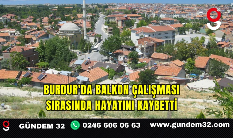 Burdur'da Balkon Çalışması Sırasında Hayatını Kaybetti