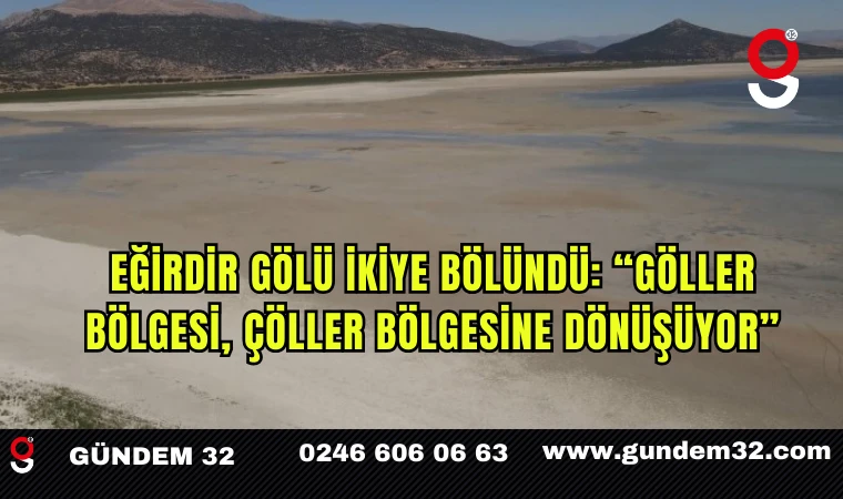 Eğirdir Gölü İkiye Bölündü: “Göller Bölgesi, Çöller Bölgesine Dönüşüyor”