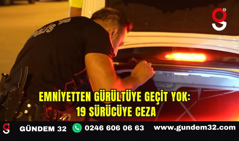 Emniyetten Gürültüye Geçit Yok: 19 Sürücüye Ceza